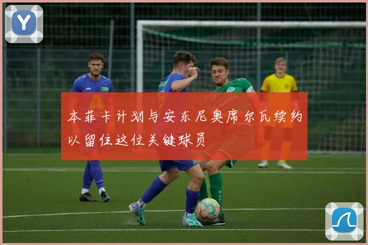 本菲卡计划与安东尼奥席尔瓦续约以留住这位关键球员