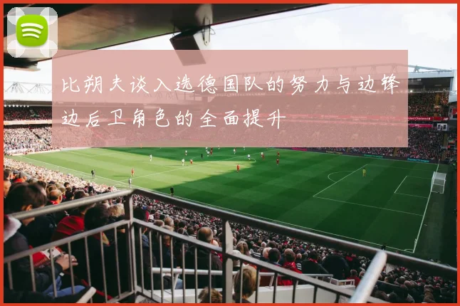 比朔夫谈入选德国队的努力与边锋边后卫角色的全面提升